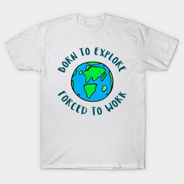 born to explore forced to work T-Shirt by juinwonderland 41